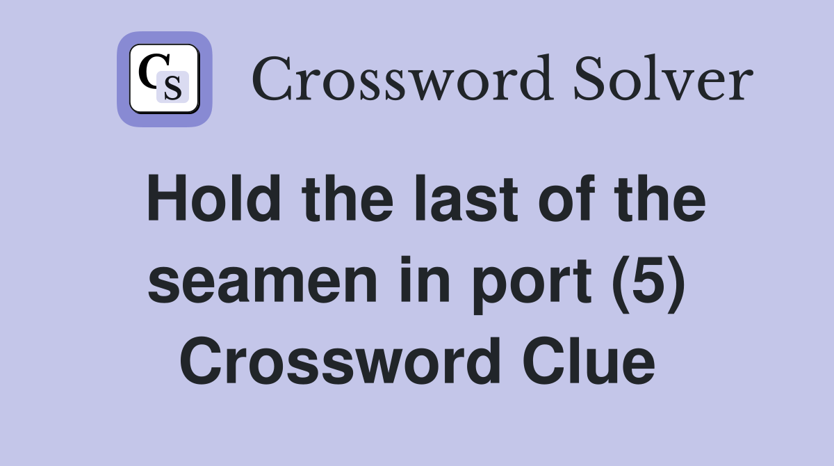 Hold the last of the seamen in port (5) Crossword Clue