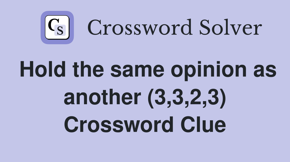 Hold the same opinion as another (3,3,2,3) Crossword Clue