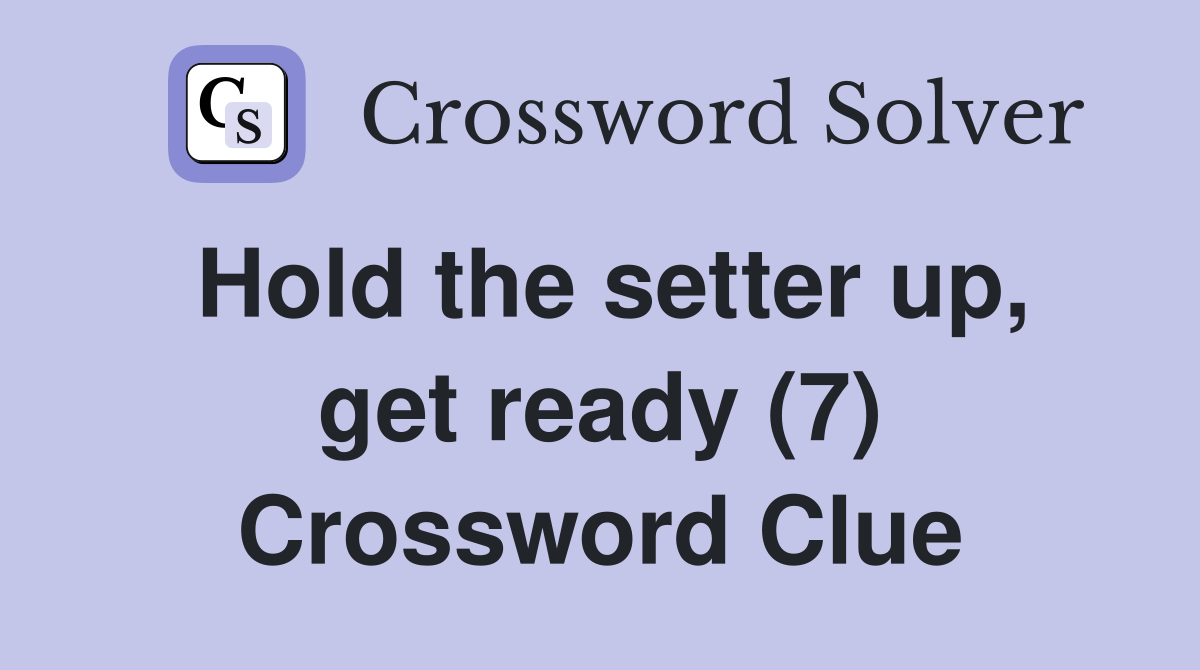 Hold the setter up, get ready (7) Crossword Clue