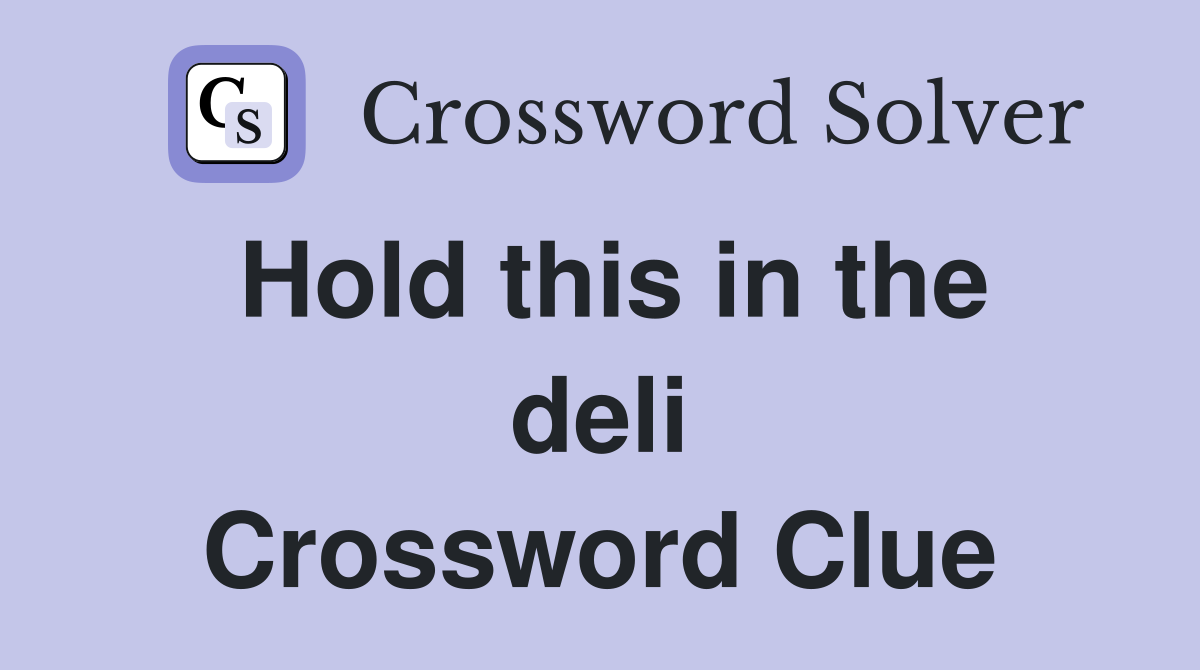 Hold this in the deli Crossword Clue