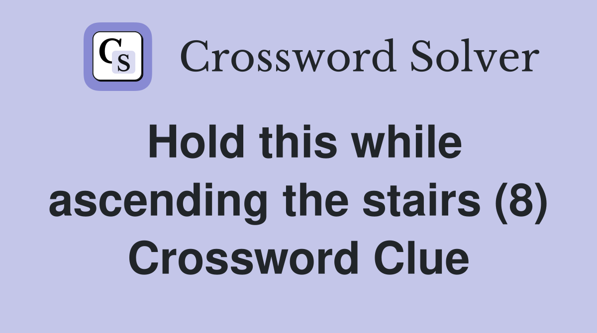 Hold this while ascending the stairs (8) Crossword Clue