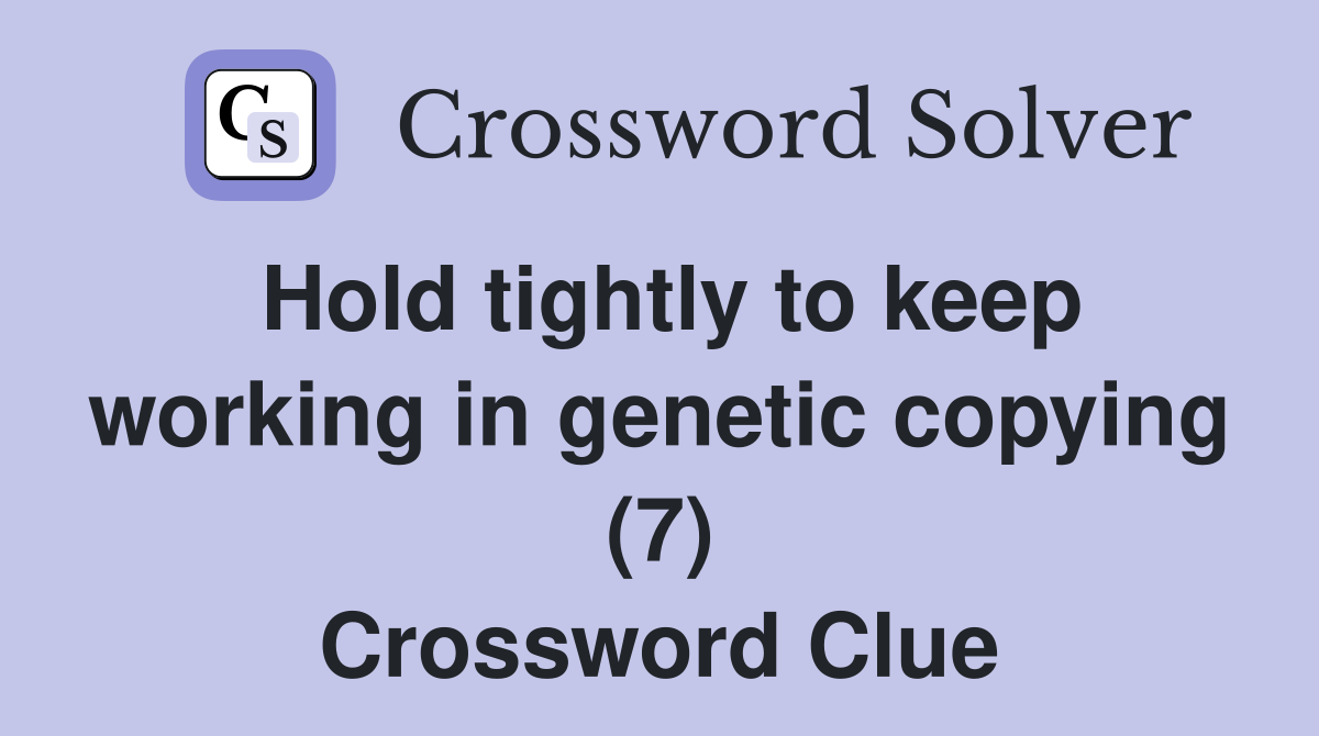 Hold tightly to keep working in genetic copying (7) Crossword Clue