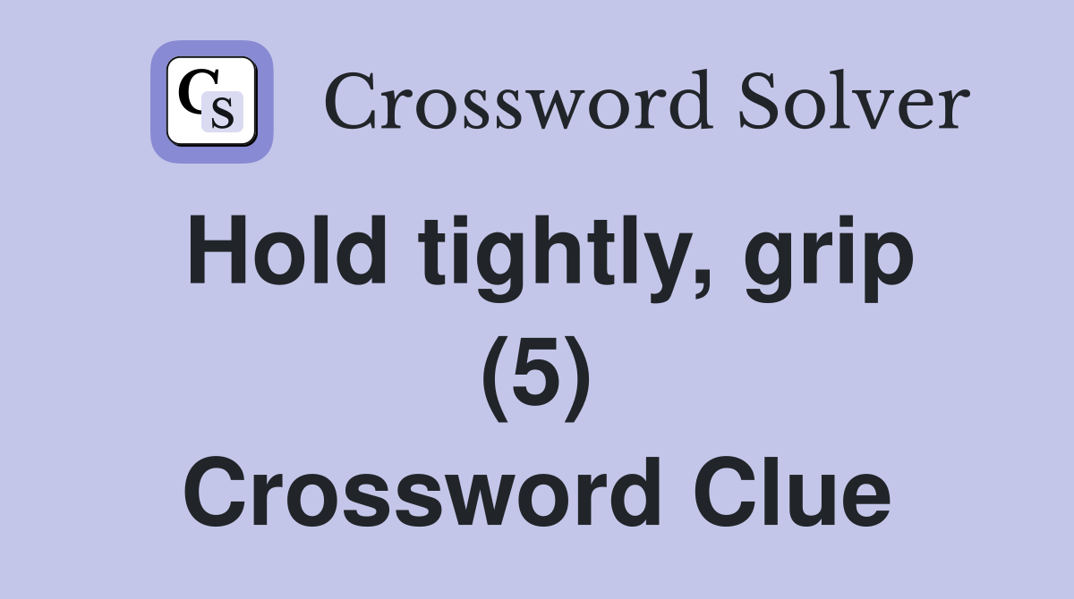 Hold tightly, grip (5) Crossword Clue