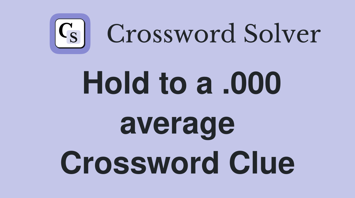 Hold to a .000 average Crossword Clue