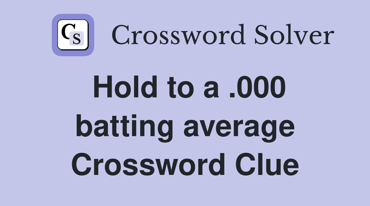 Hold to a .000 batting average Crossword Clue