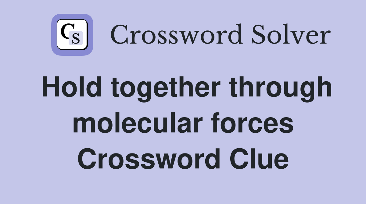 Hold together through molecular forces Crossword Clue