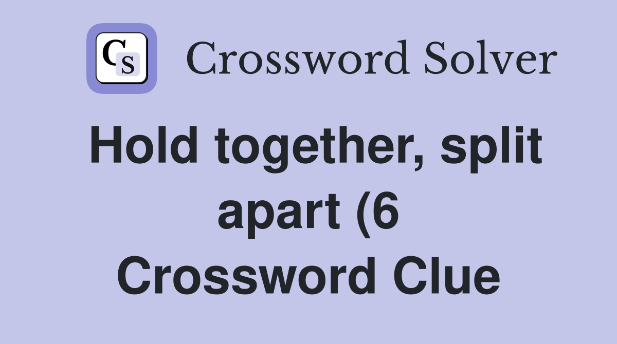 Hold together split apart (6) Crossword Clue Answers Crossword Solver Hold together split apart (6) Crossword Clue Answers Crossword Solver