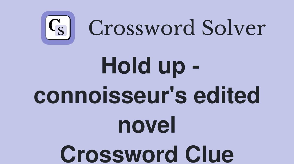 Hold up - connoisseur's edited novel Crossword Clue