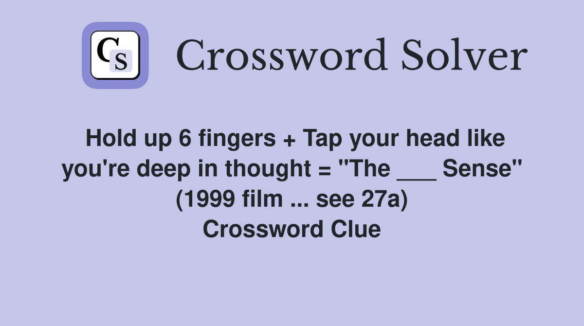 Hold up 6 fingers + Tap your head like you're deep in thought = "The ___ Sense" (1999 film ... see 27a) Crossword Clue