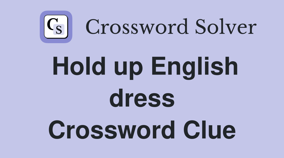 Hold up English dress Crossword Clue