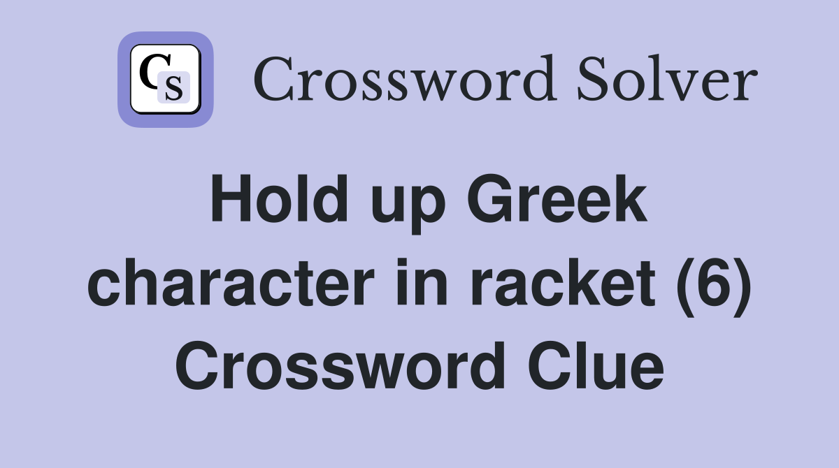 Hold up Greek character in racket (6) Crossword Clue
