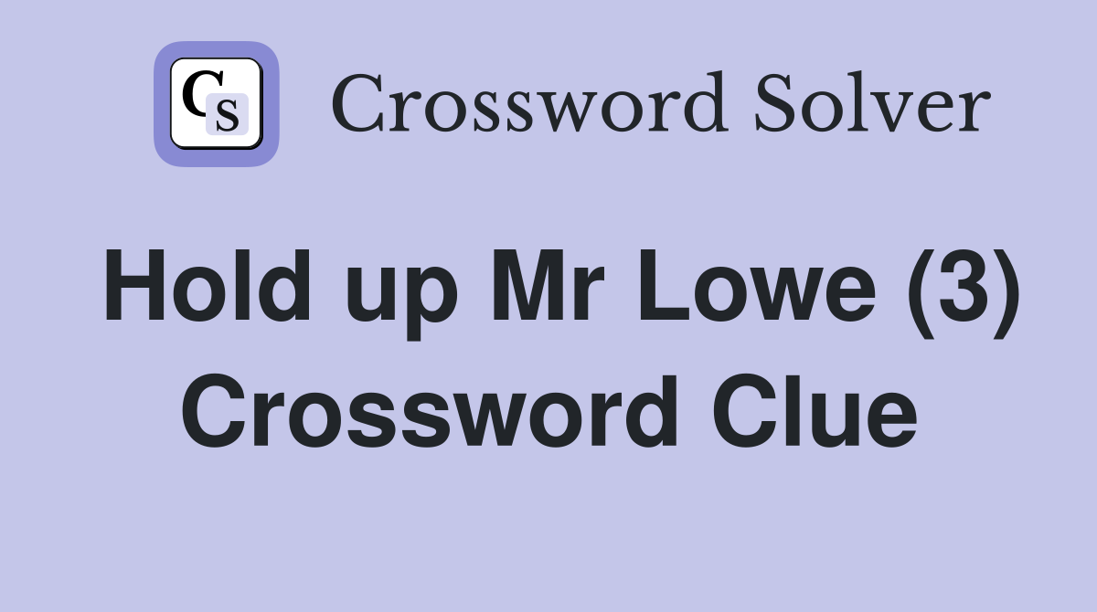 Hold up Mr Lowe (3) Crossword Clue