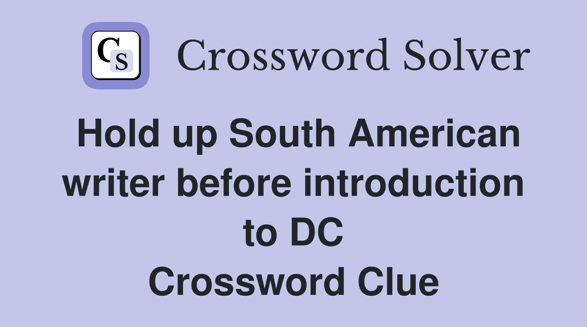 Hold up South American writer before introduction to DC Crossword Clue
