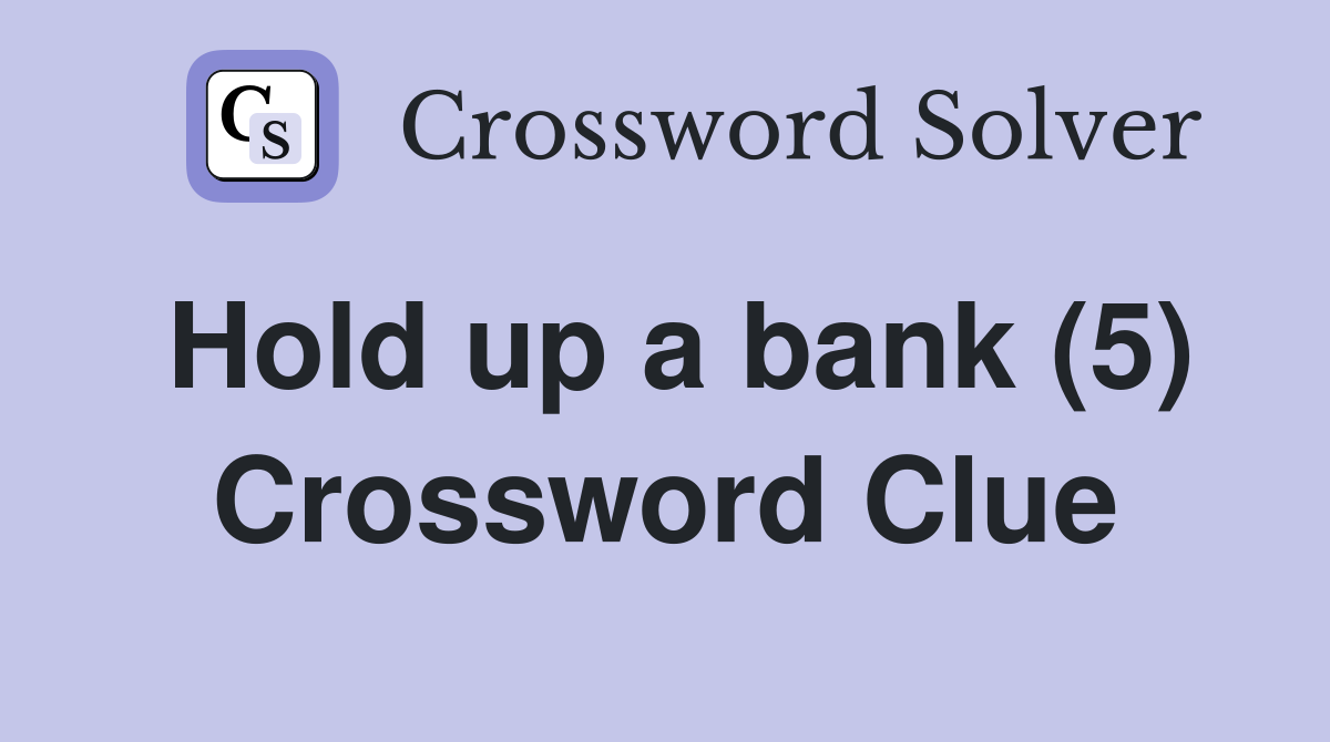 Hold up a bank (5) Crossword Clue