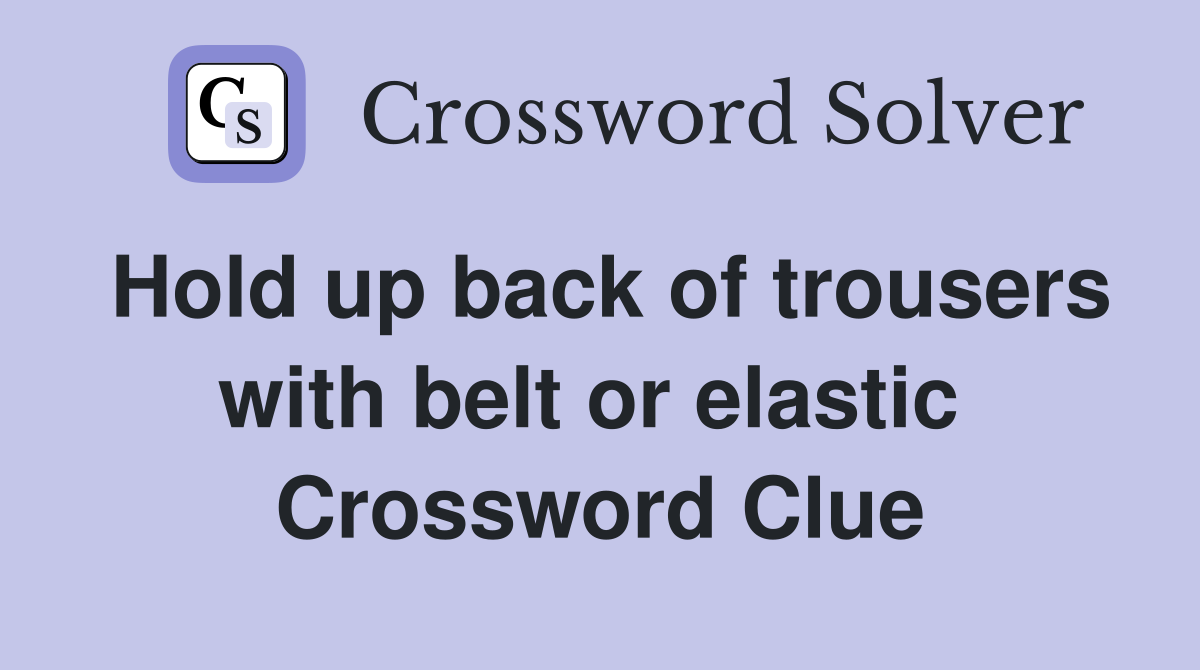 Hold up back of trousers with belt or elastic  Crossword Clue