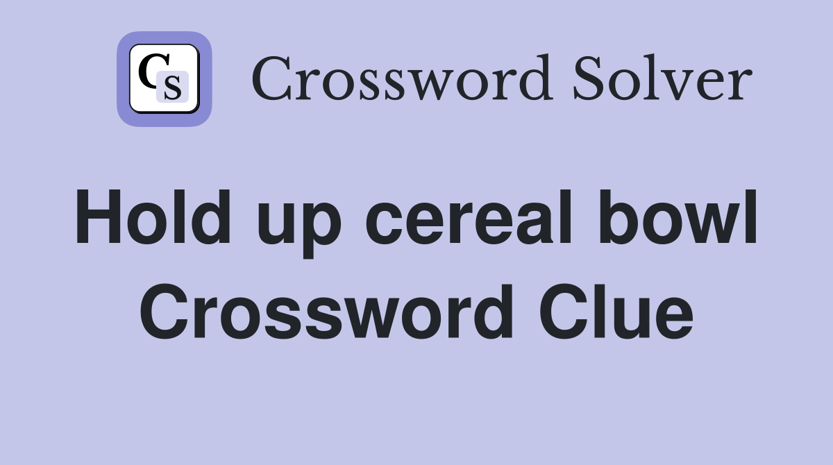 Hold up cereal bowl  Crossword Clue