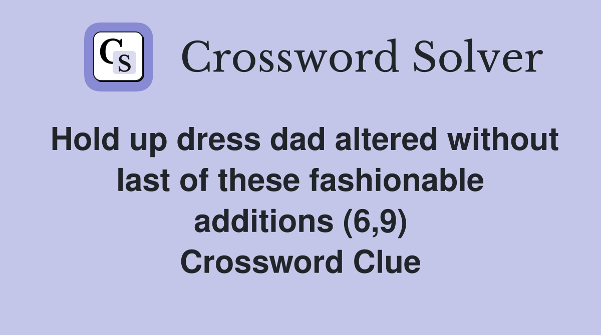 Hold up dress dad altered without last of these fashionable additions (6,9) Crossword Clue