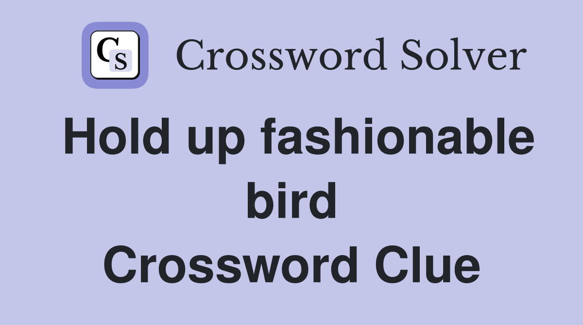 Hold up fashionable bird Crossword Clue