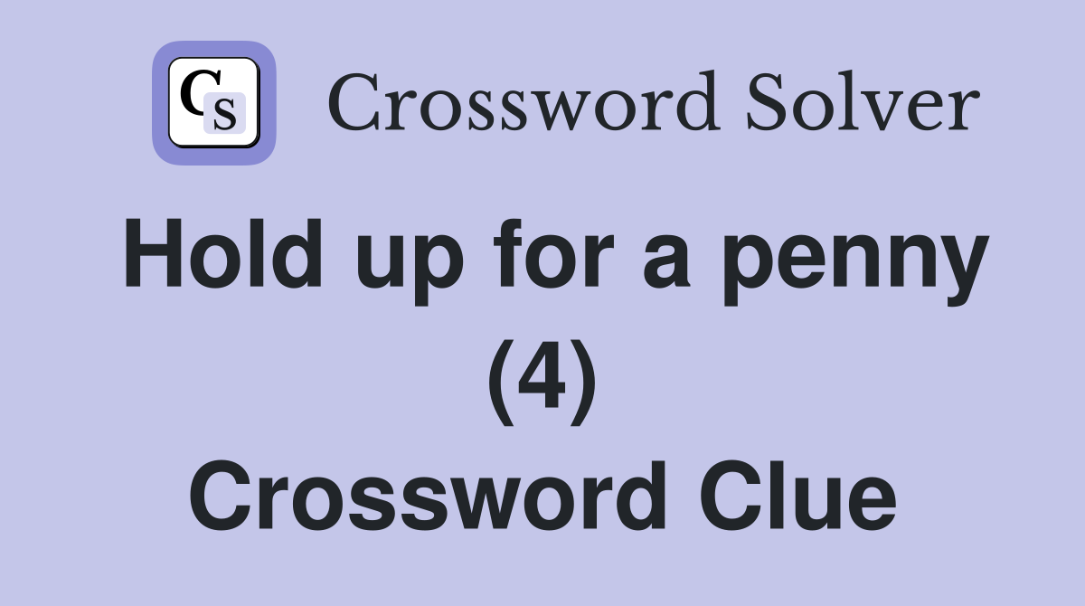 Hold up for a penny (4) Crossword Clue