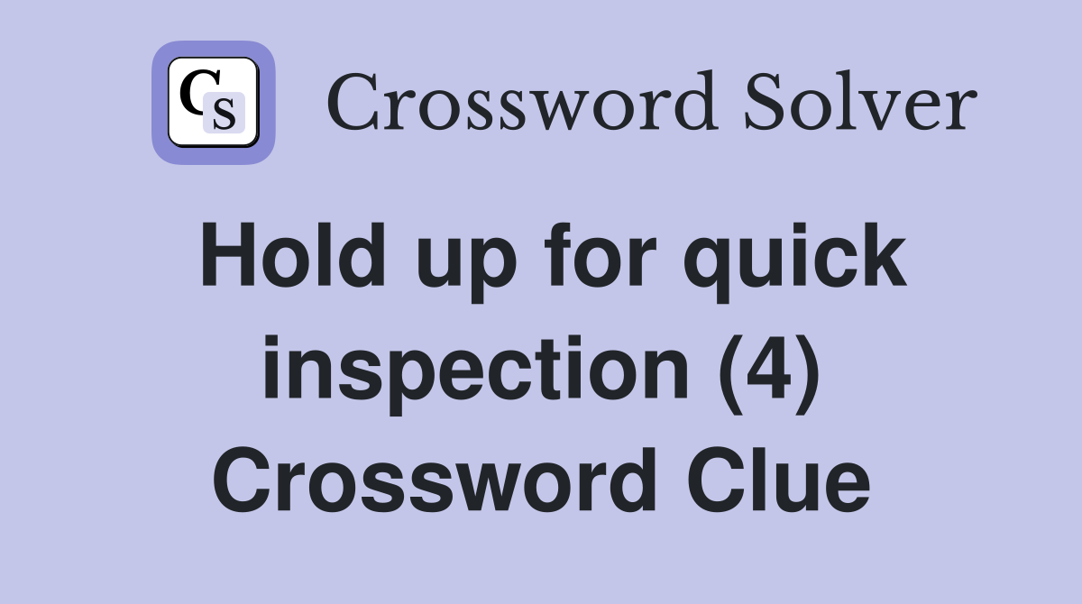 Hold up for quick inspection (4) Crossword Clue