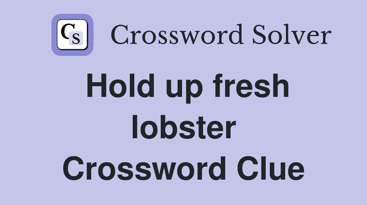 Hold up fresh lobster Crossword Clue
