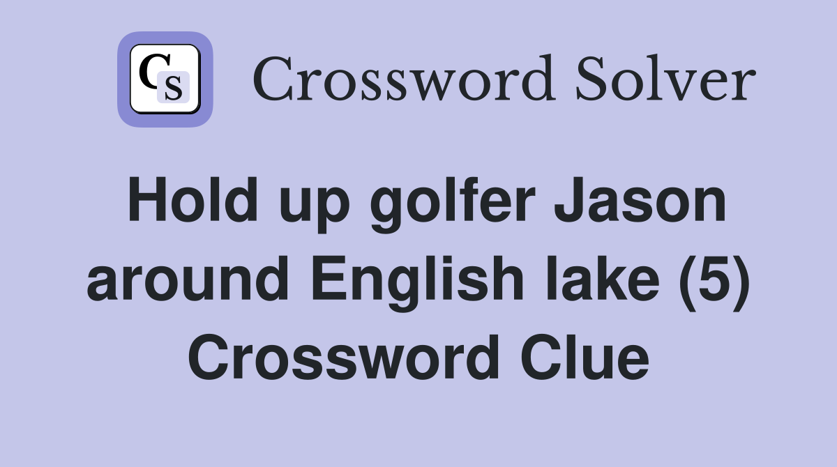 Hold up golfer Jason around English lake (5) Crossword Clue