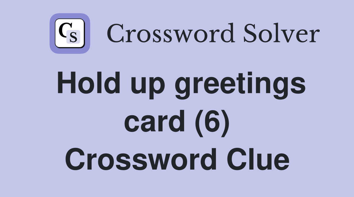 Hold up greetings card (6) Crossword Clue