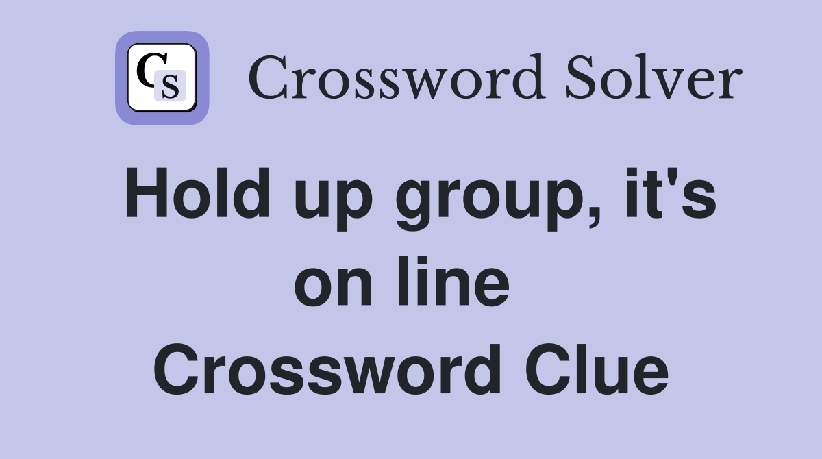 Hold up group, it's on line  Crossword Clue
