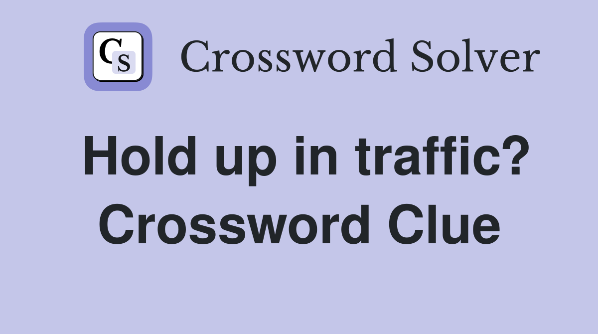Hold up in traffic? Crossword Clue