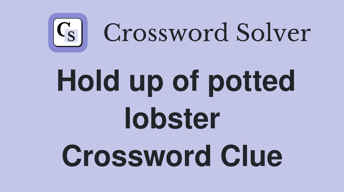 Hold up of potted lobster Crossword Clue