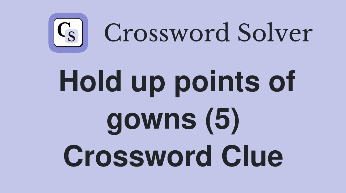 Hold up points of gowns (5) Crossword Clue