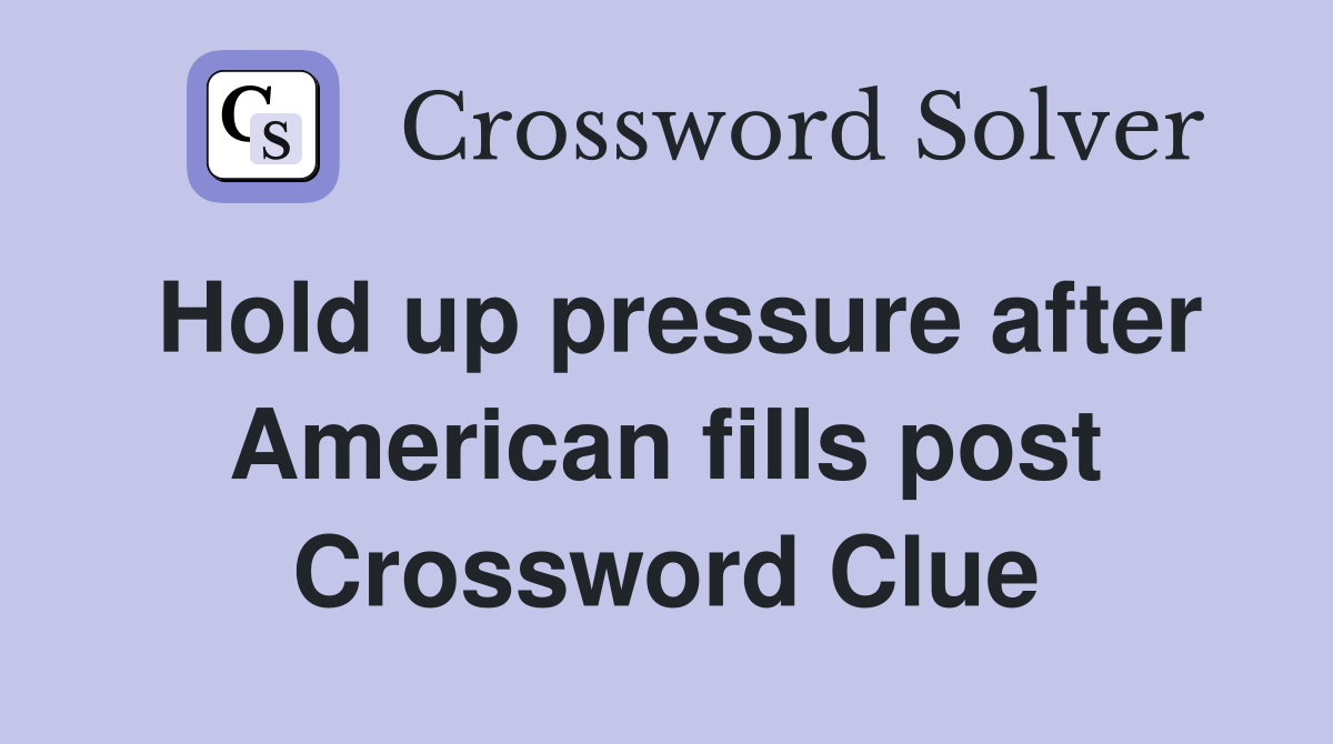 Hold up pressure after American fills post Crossword Clue