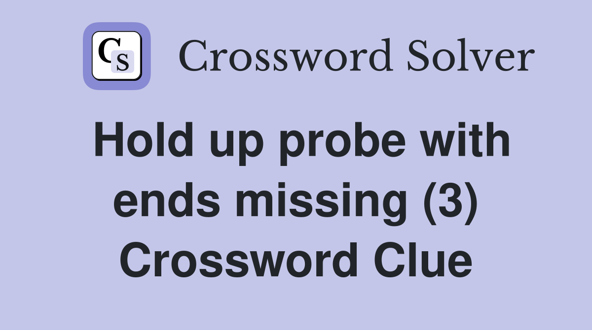 Hold up probe with ends missing (3) Crossword Clue
