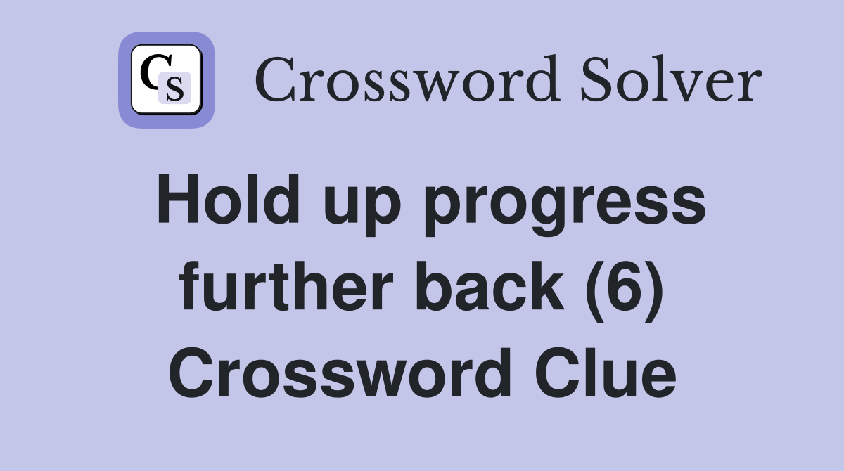 Hold up progress further back (6) Crossword Clue