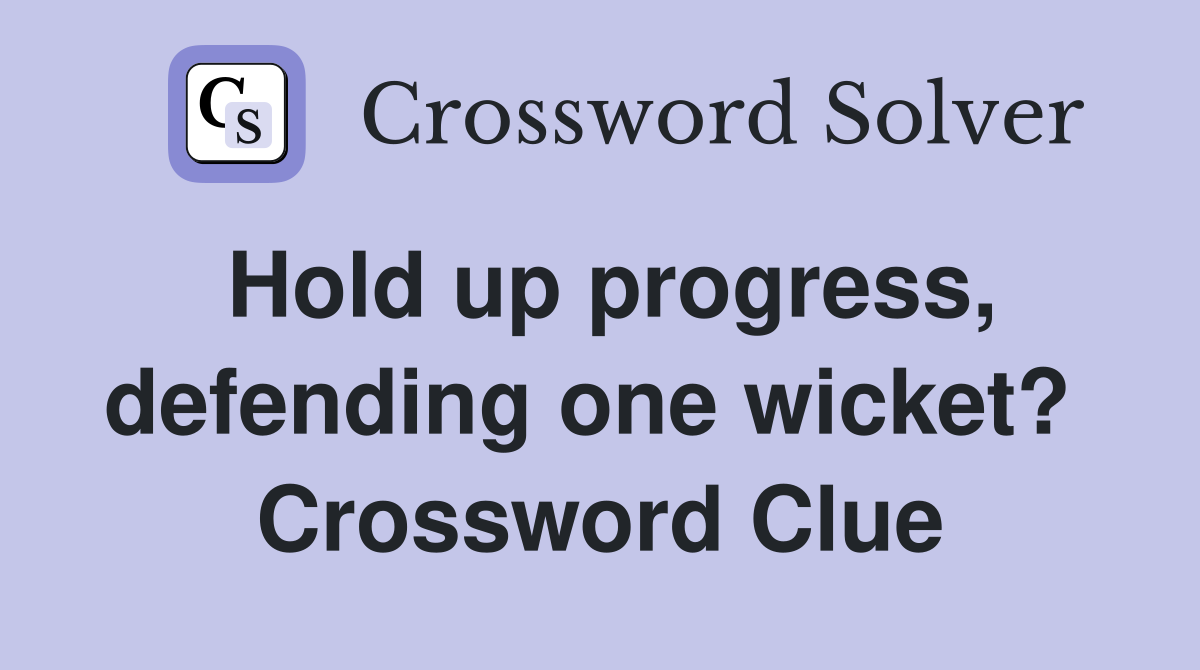 Hold up progress, defending one wicket?  Crossword Clue