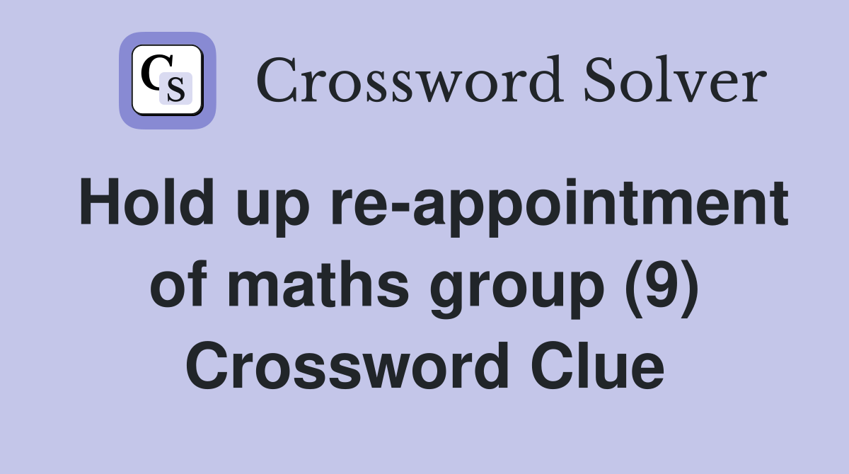 Hold up re-appointment of maths group (9) Crossword Clue