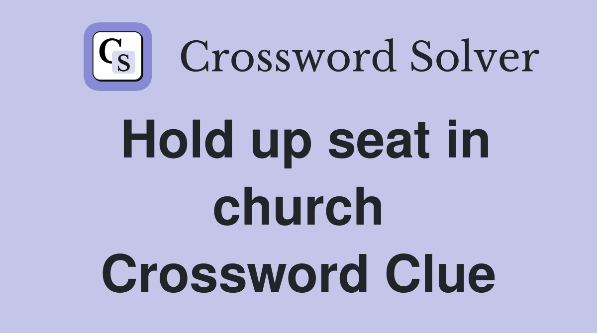 Hold up seat in church Crossword Clue