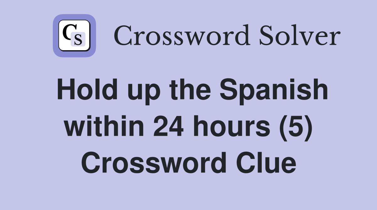 Hold up the Spanish within 24 hours (5) Crossword Clue