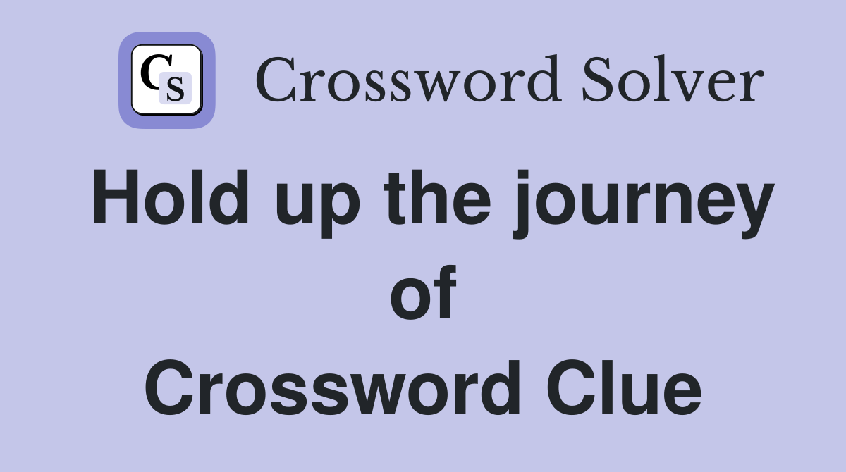 Hold up the journey of Crossword Clue