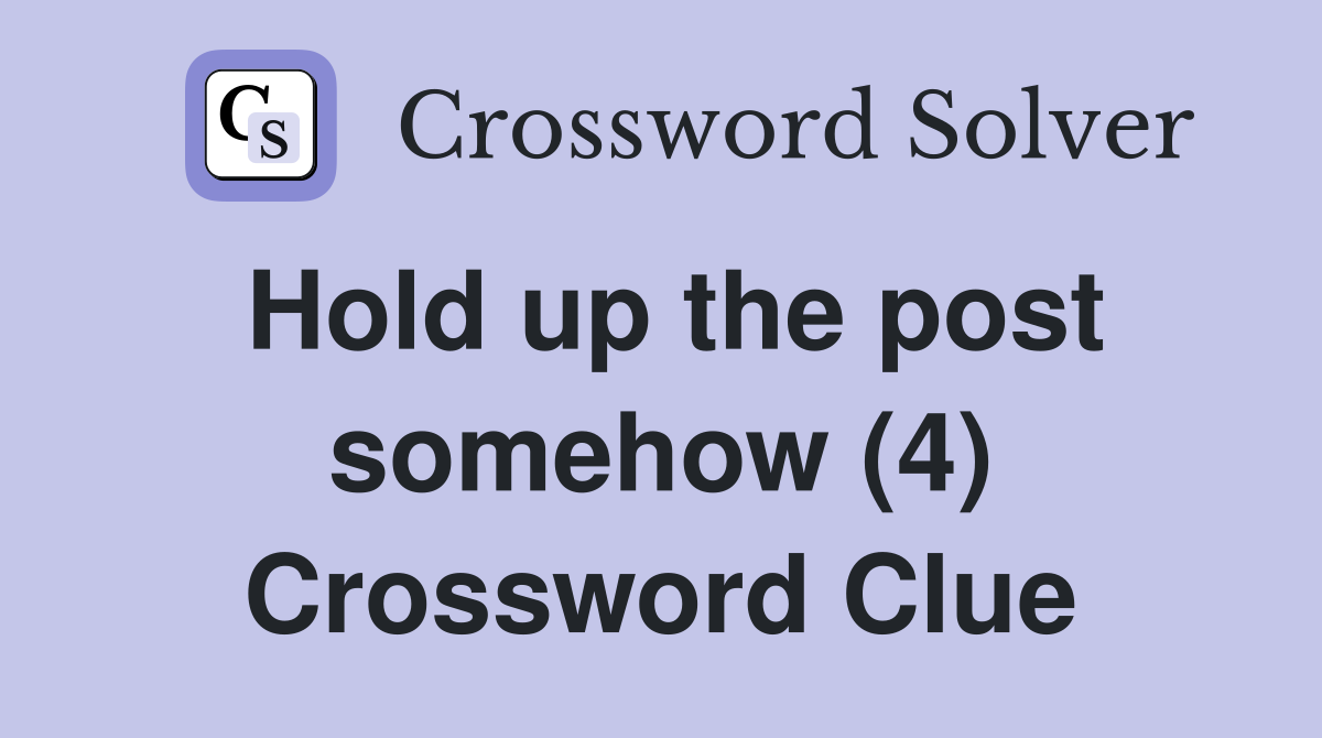 Hold up the post somehow (4) Crossword Clue