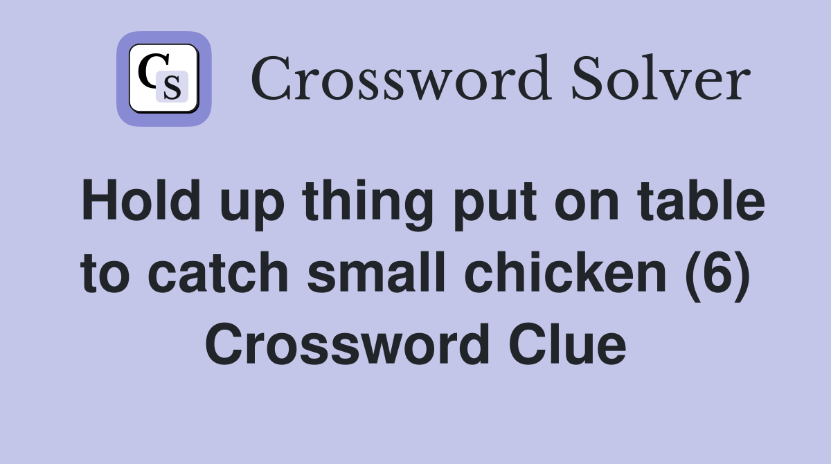Hold up thing put on table to catch small chicken (6) Crossword Clue