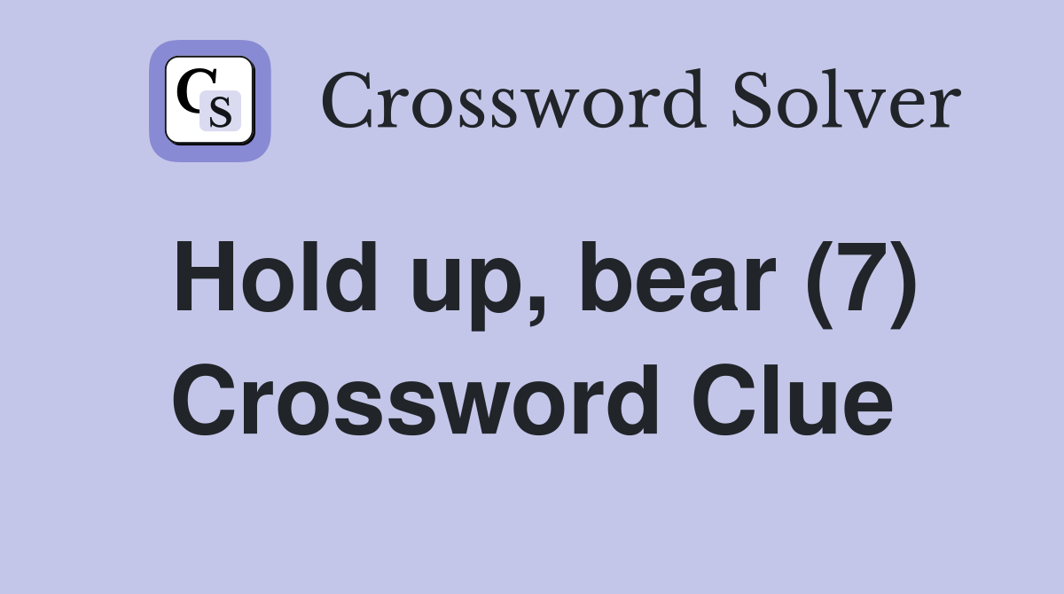 Hold up, bear (7) Crossword Clue
