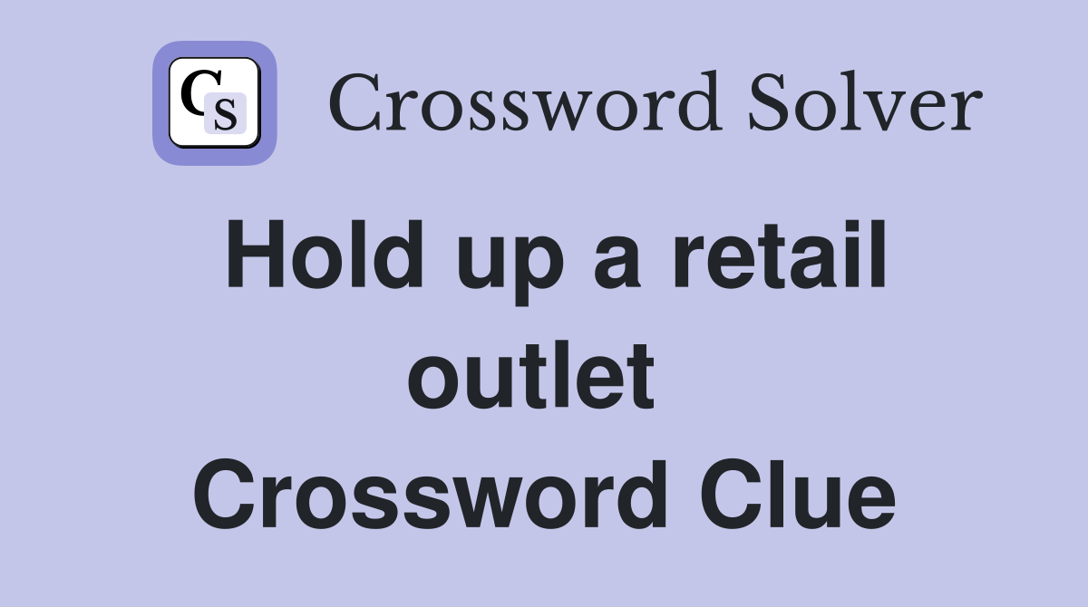 Hold up a retail outlet  Crossword Clue