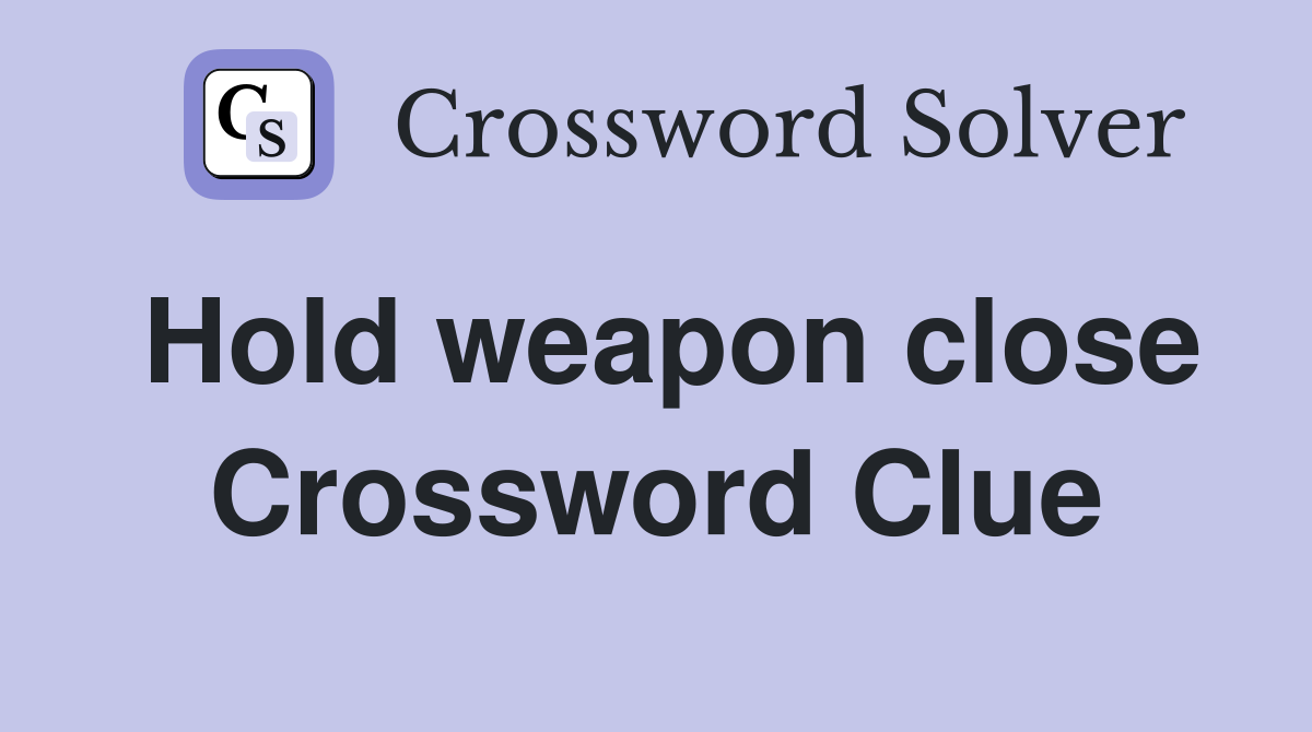 Hold weapon close Crossword Clue