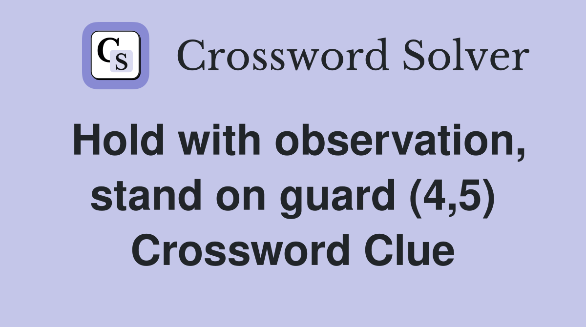 Hold with observation, stand on guard (4,5) Crossword Clue