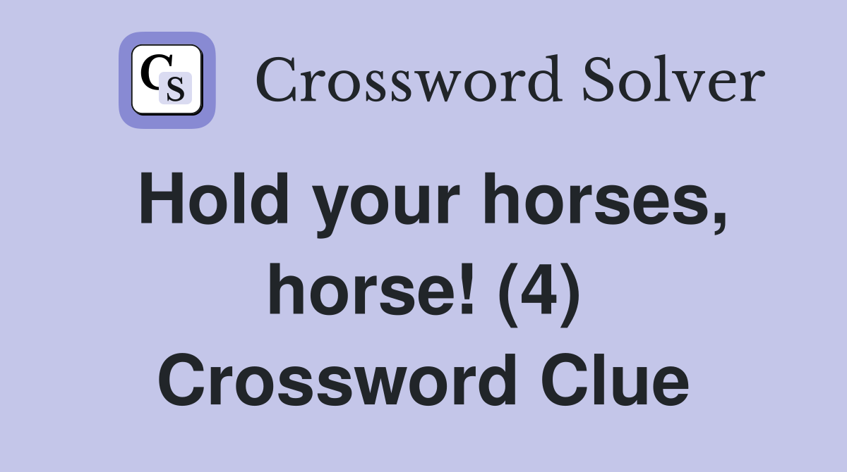 Hold your horses, horse! (4) Crossword Clue