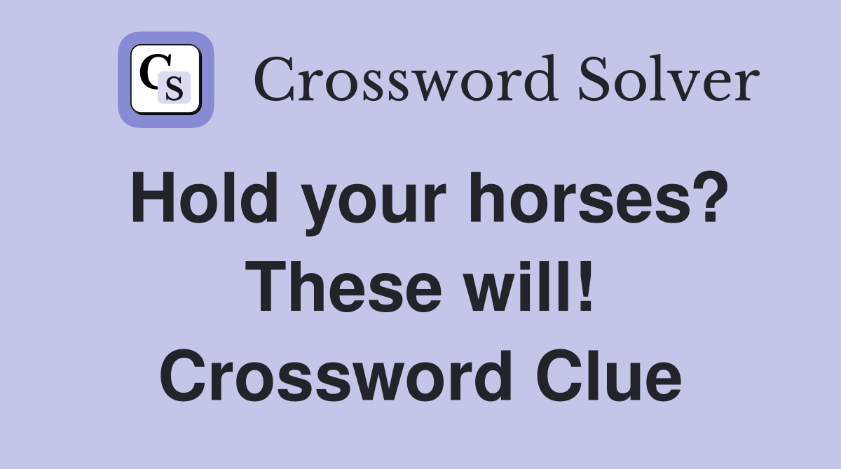 Hold your horses? These will! Crossword Clue