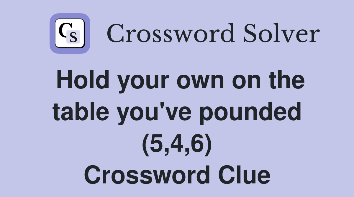 Hold your own on the table you've pounded (5,4,6) Crossword Clue