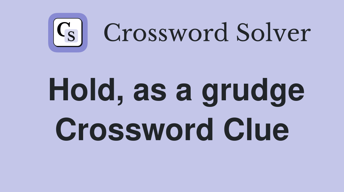 Hold, as a grudge Crossword Clue