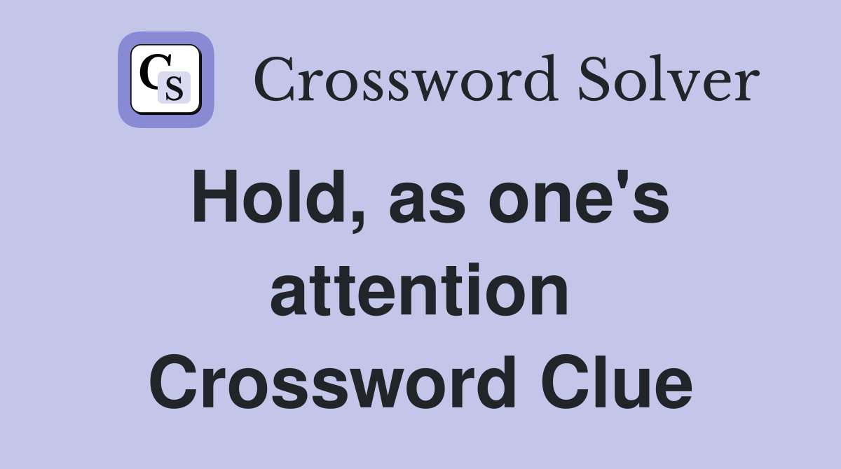 Hold, as one's attention Crossword Clue